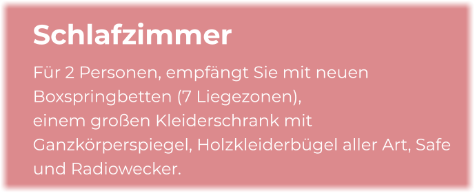 Schlafzimmer Für 2 Personen, empfängt Sie mit neuen Boxspringbetten (7 Liegezonen), einem großen Kleiderschrank mit Ganzkörperspiegel, Holzkleiderbügel aller Art, Safe und Radiowecker.